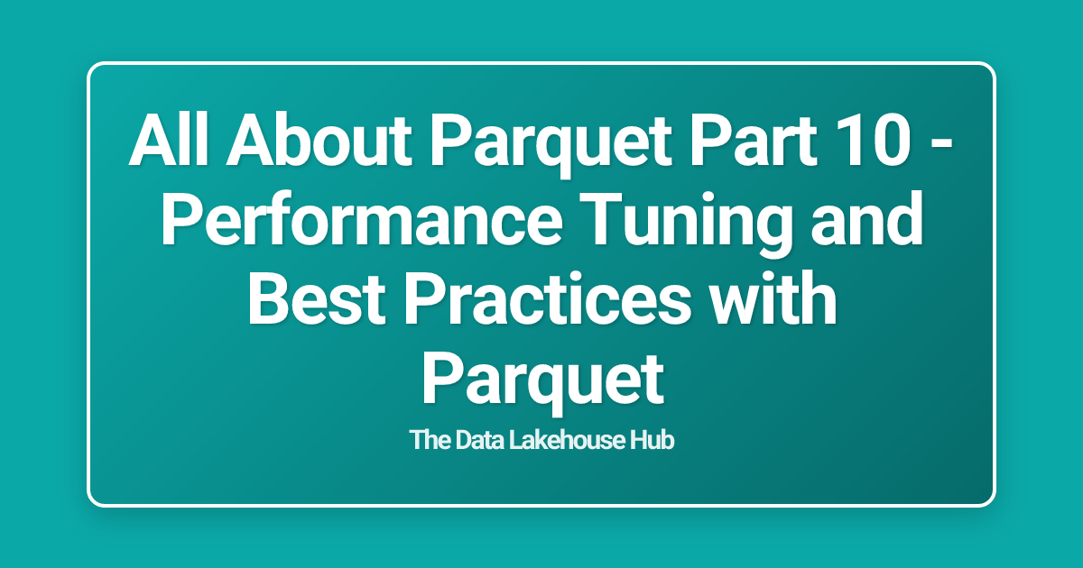All About  Parquet Part 10 - Performance Tuning and Best Practices with Parquet