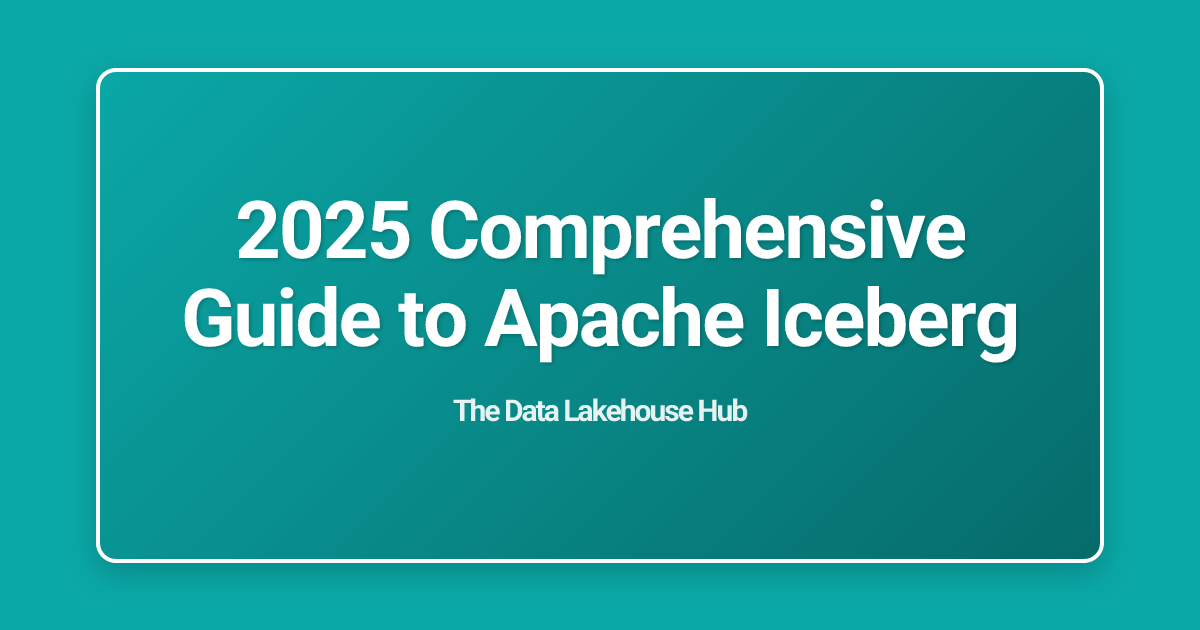 2025 Comprehensive Guide to Apache Iceberg