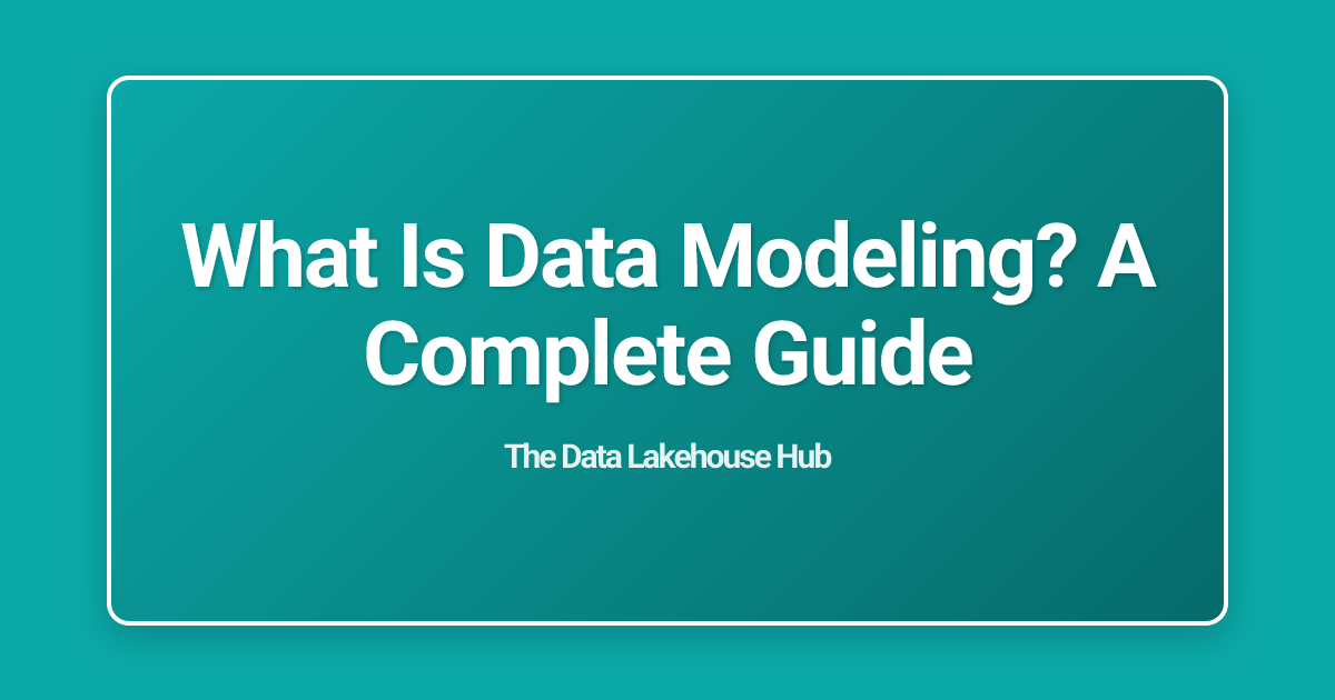 What Is Data Modeling? A Complete Guide