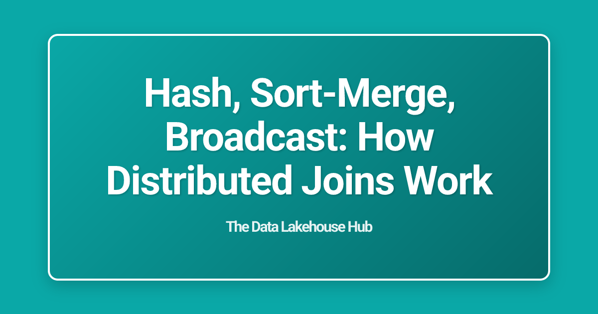 Hash, Sort-Merge, Broadcast: How Distributed Joins Work