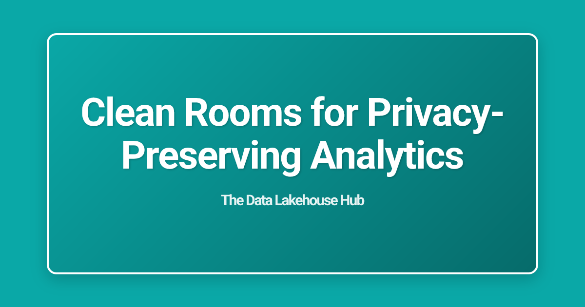 Clean Rooms for Privacy-Preserving Analytics