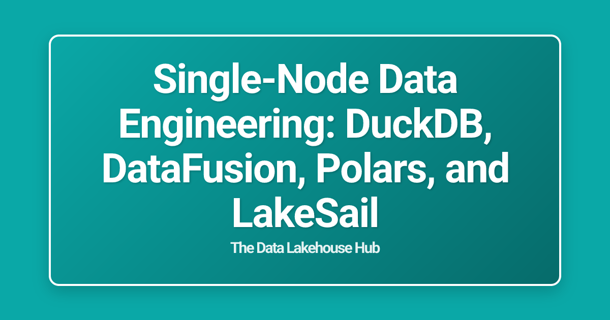 Single-Node Data Engineering: DuckDB, DataFusion, Polars, and LakeSail