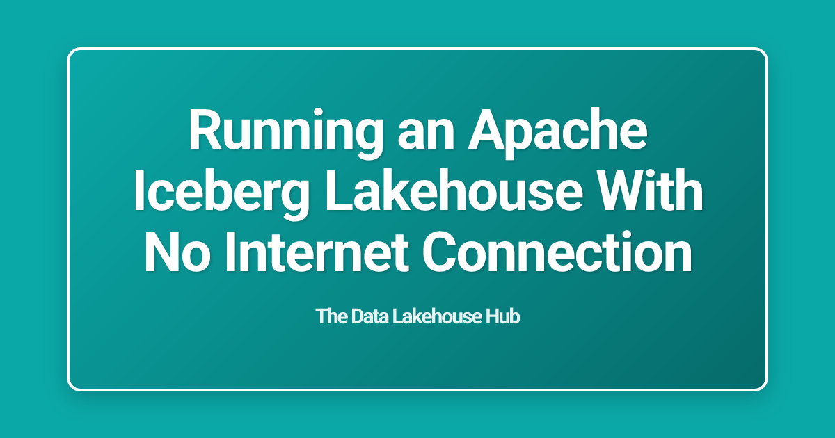 Running an Apache Iceberg Lakehouse With No Internet Connection