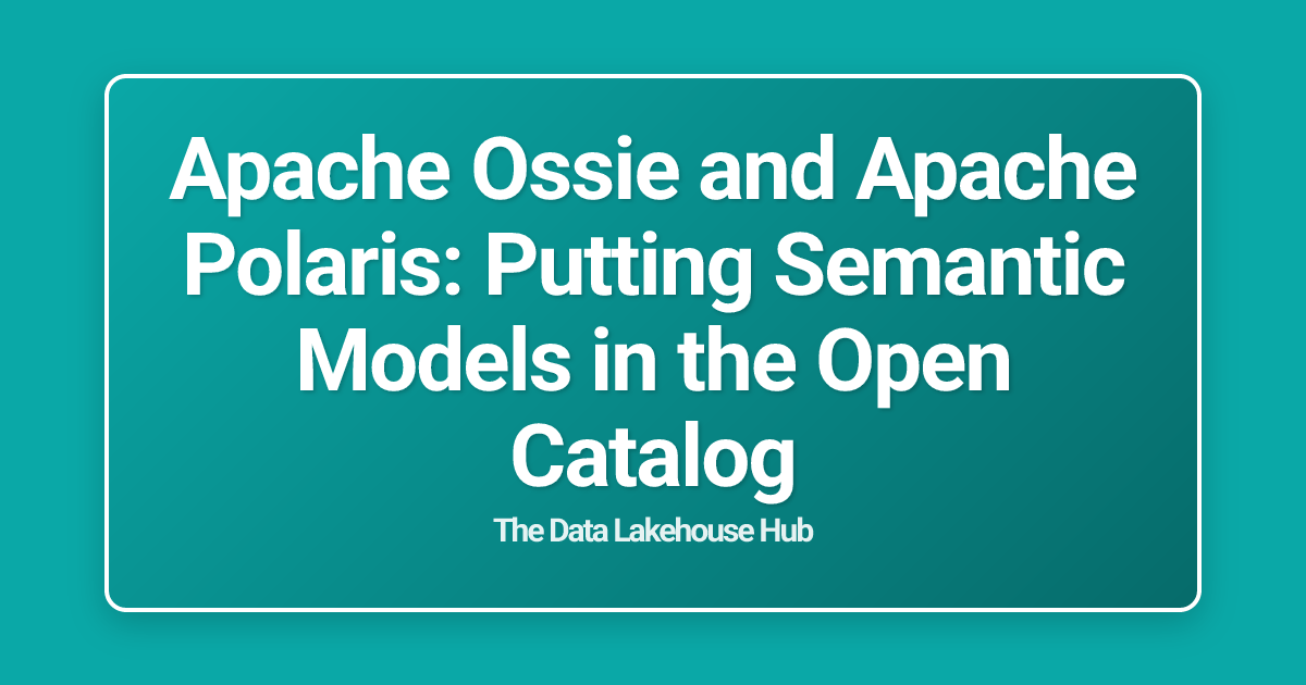 Apache Ossie and Apache Polaris: Putting Semantic Models in the Open Catalog