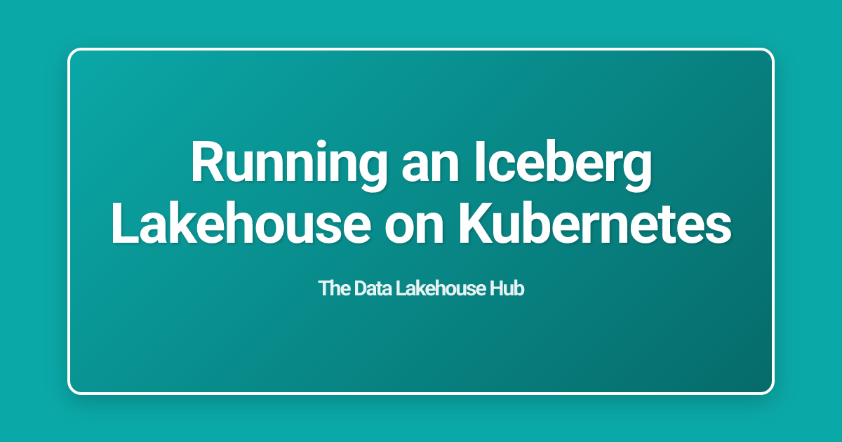Running an Iceberg Lakehouse on Kubernetes