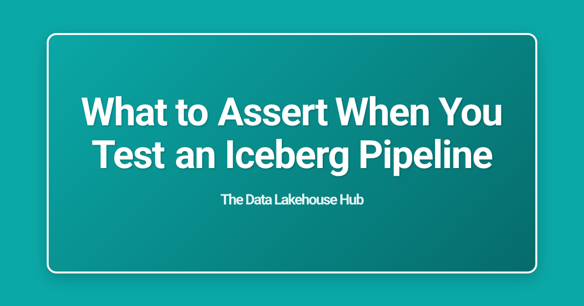 What to Assert When You Test an Iceberg Pipeline