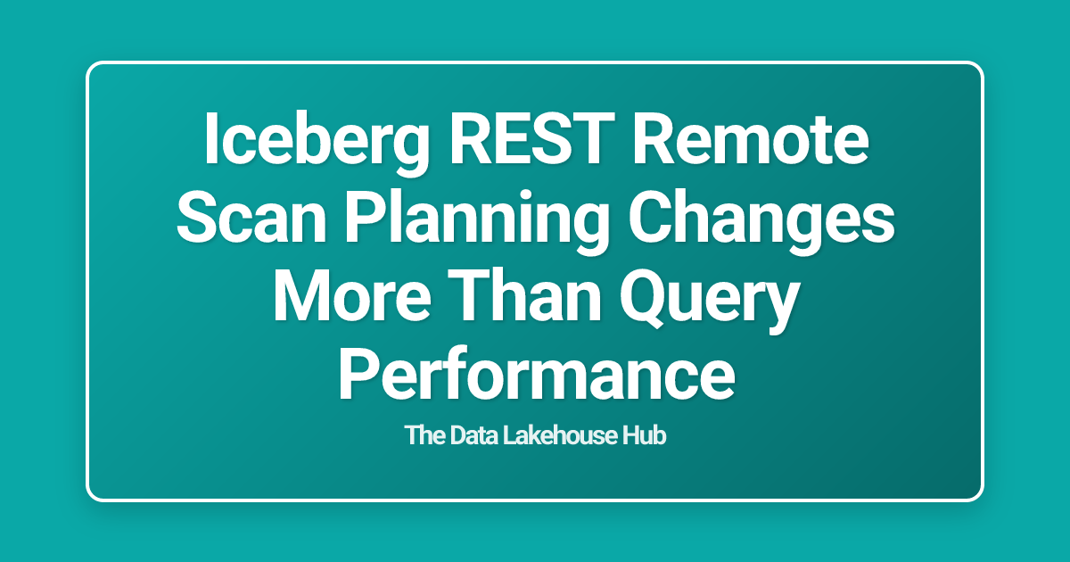 Iceberg REST Remote Scan Planning Changes More Than Query Performance