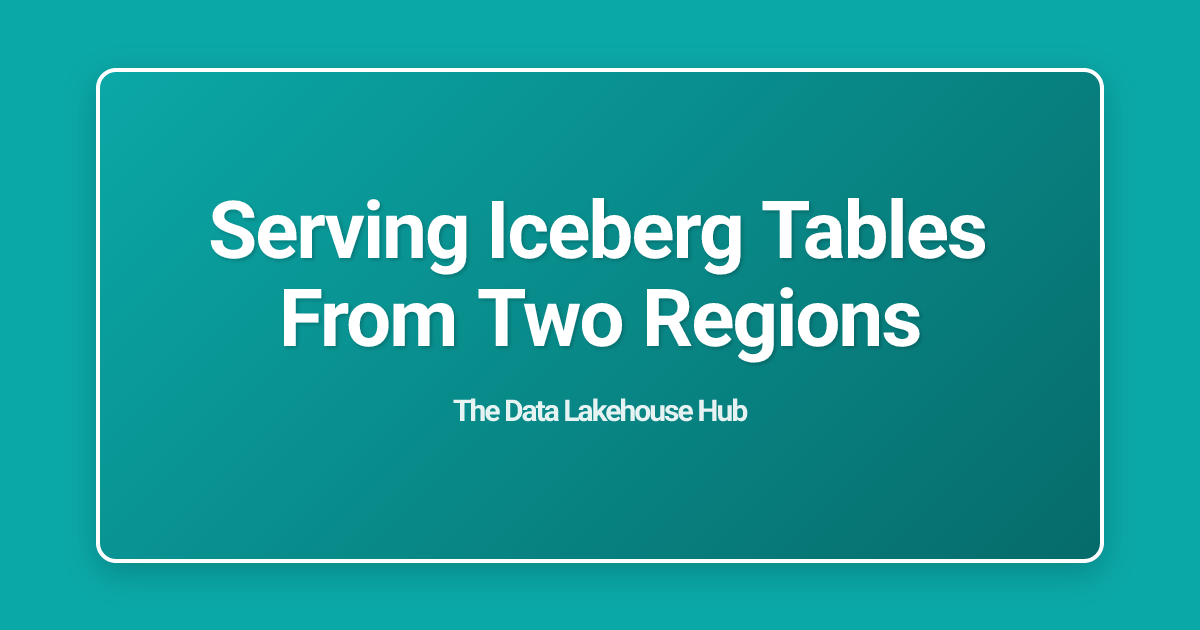 Serving Iceberg Tables From Two Regions