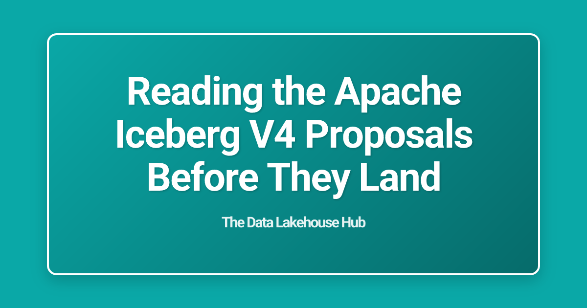 Reading the Apache Iceberg V4 Proposals Before They Land