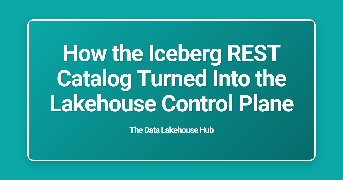 How the Iceberg REST Catalog Turned Into the Lakehouse Control Plane