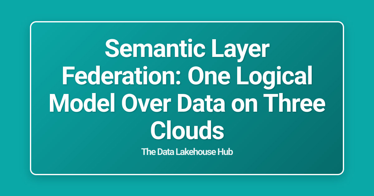 Semantic Layer Federation: One Logical Model Over Data on Three Clouds