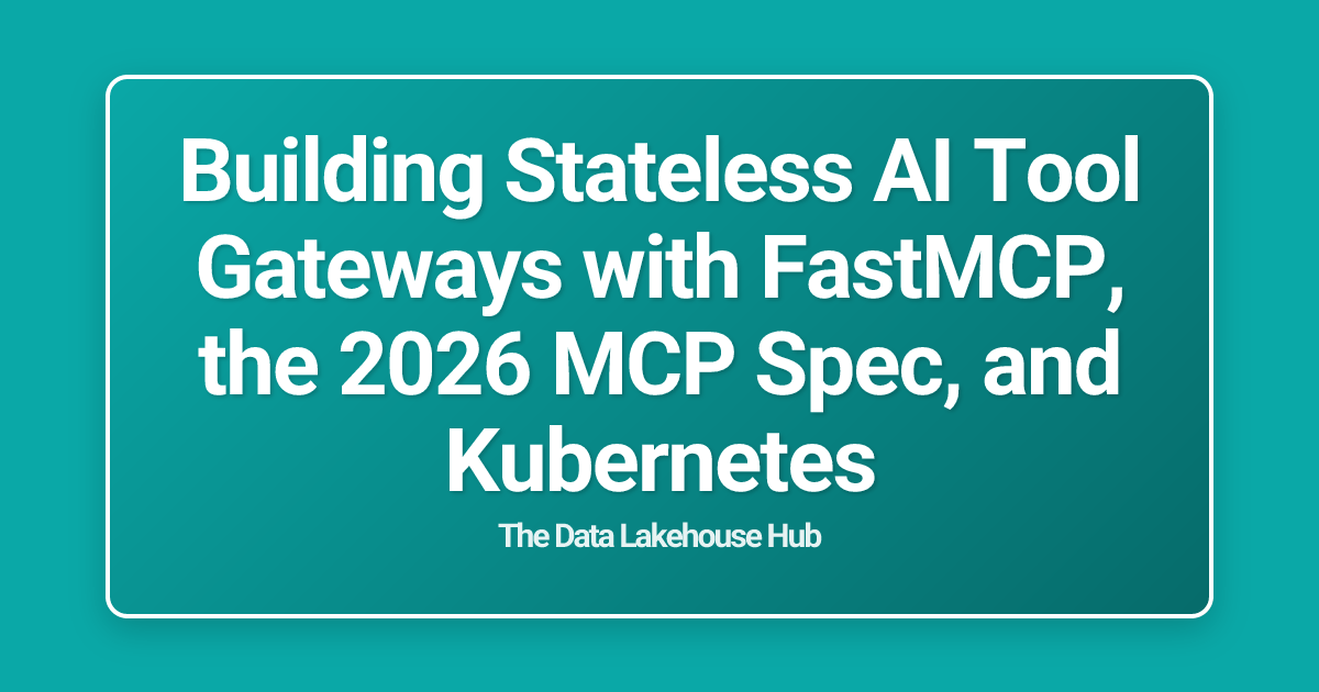 Building Stateless AI Tool Gateways with FastMCP, the 2026 MCP Spec, and Kubernetes