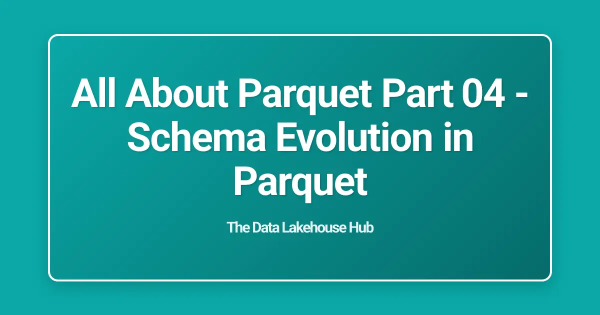 All About Parquet Part 04 - Schema Evolution in Parquet
