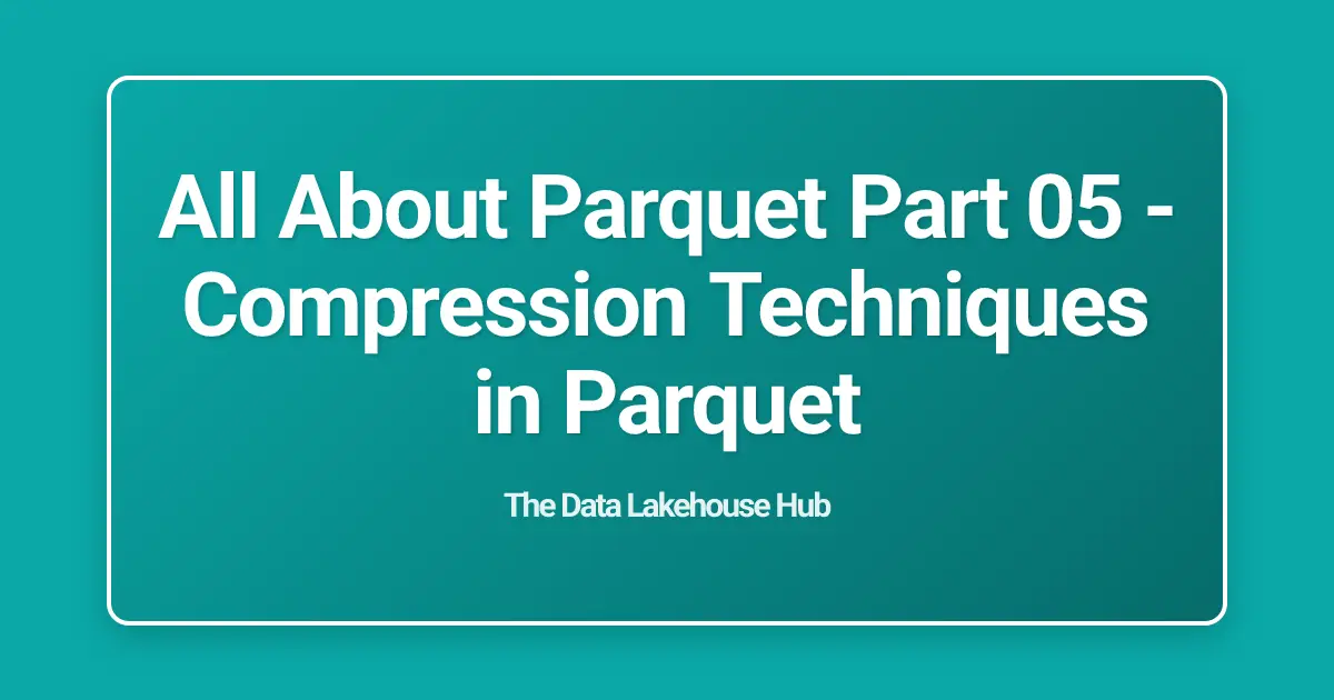 All About Parquet Part 05 - Compression Techniques in Parquet