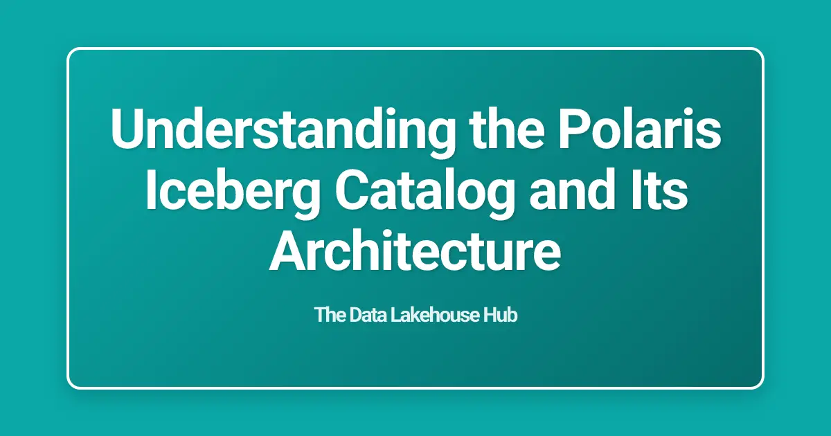 Understanding the Polaris Iceberg Catalog and Its Architecture