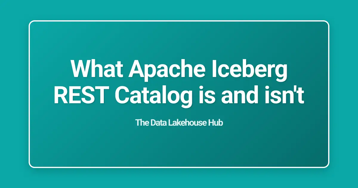 What Apache Iceberg REST Catalog is and isn't