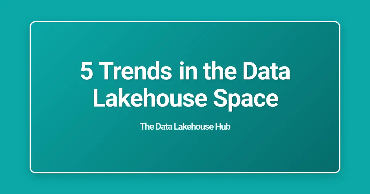 5 Trends in the Data Lakehouse Space