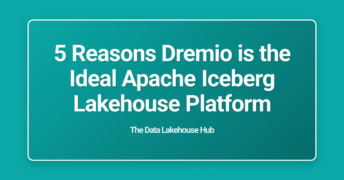 5 Reasons Dremio is the Ideal Apache Iceberg Lakehouse Platform