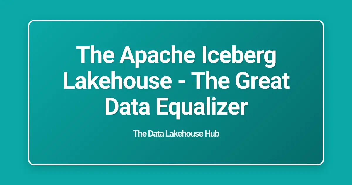 The Apache Iceberg Lakehouse - The Great Data Equalizer