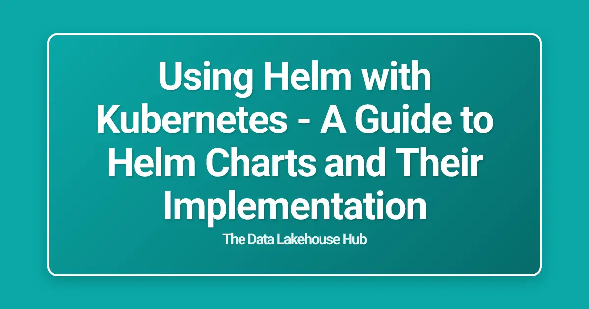 Using Helm with Kubernetes - A Guide to Helm Charts and Their Implementation