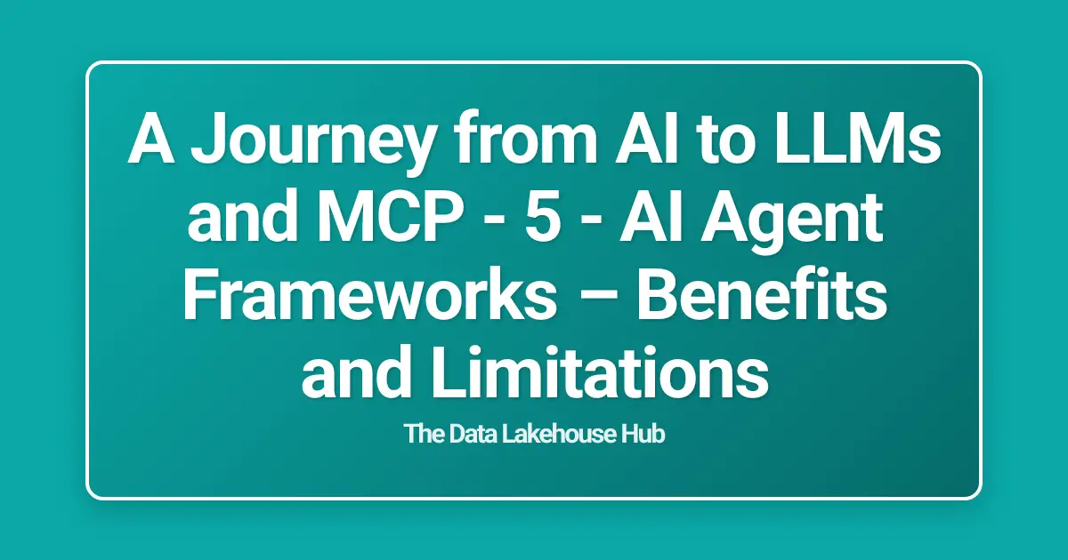 A Journey from AI to LLMs and MCP - 5 - AI Agent Frameworks  – Benefits and Limitations