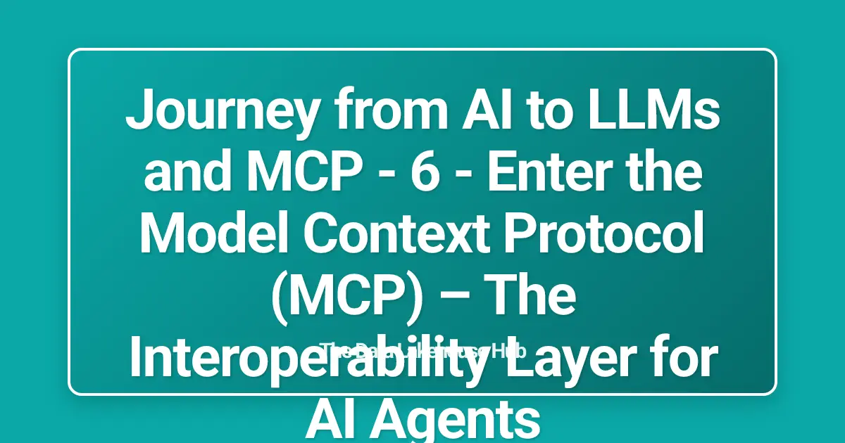 Journey from AI to LLMs and MCP - 6 - Enter the Model Context Protocol (MCP)  – The Interoperability Layer for AI Agents