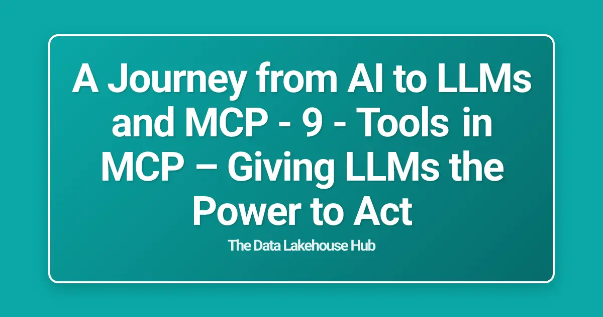 A Journey from AI to LLMs and MCP - 9 - Tools in MCP – Giving LLMs the Power to Act
