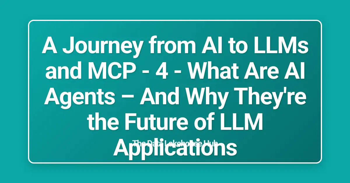 A Journey from AI to LLMs and MCP - 4 - What Are AI Agents – And Why They're the Future of LLM Applications