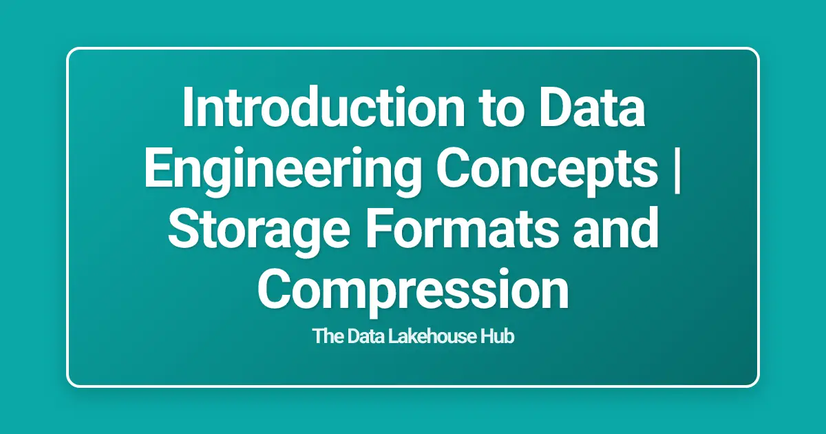 Introduction to Data Engineering Concepts | Storage Formats and Compression