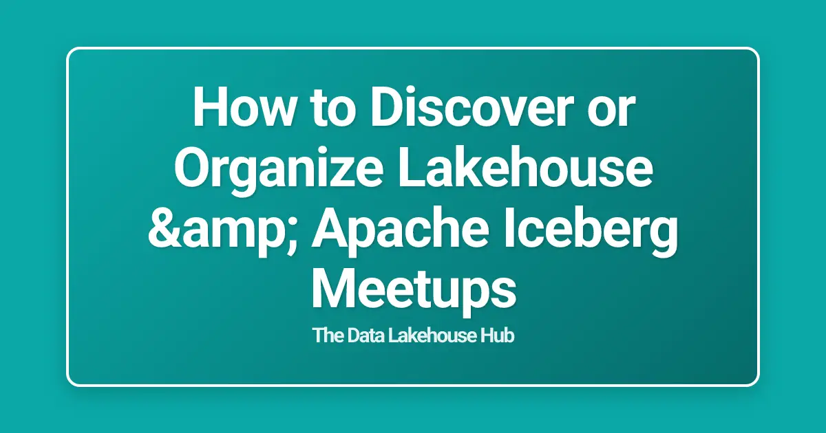 How to Discover or Organize Lakehouse & Apache Iceberg Meetups