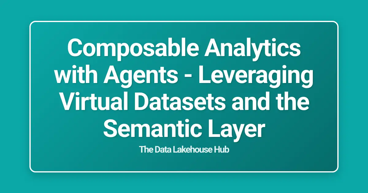 Composable Analytics with Agents - Leveraging Virtual Datasets and the Semantic Layer