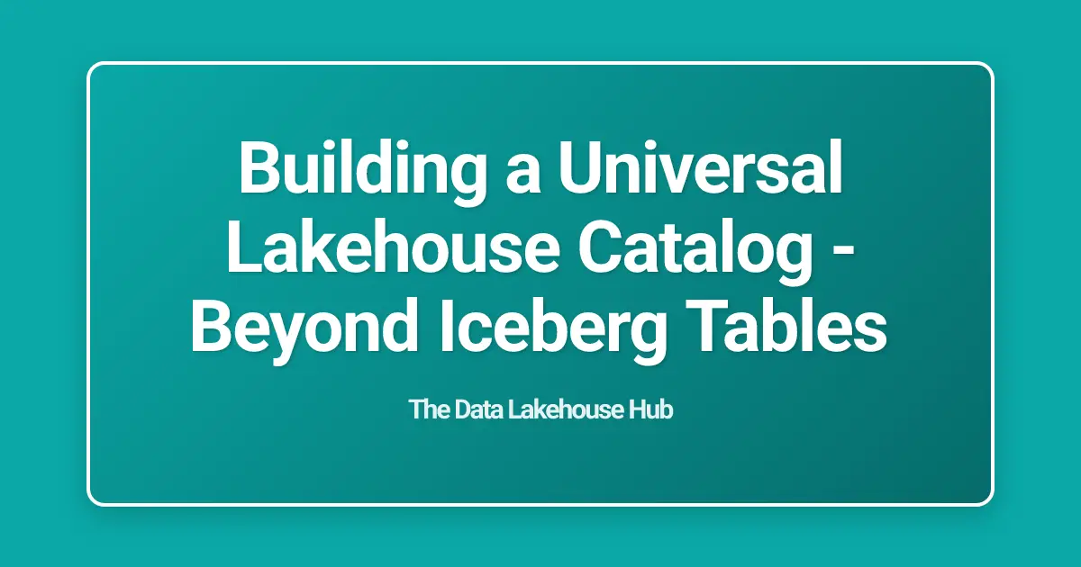 Building a Universal Lakehouse Catalog - Beyond Iceberg Tables