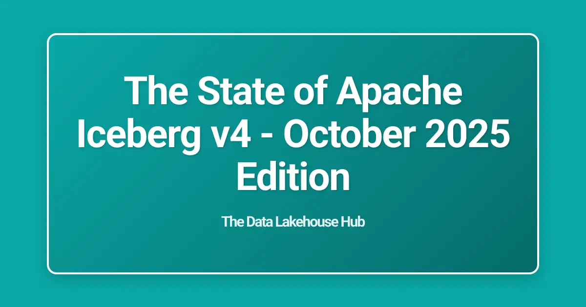 The State of Apache Iceberg v4 - October 2025 Edition
