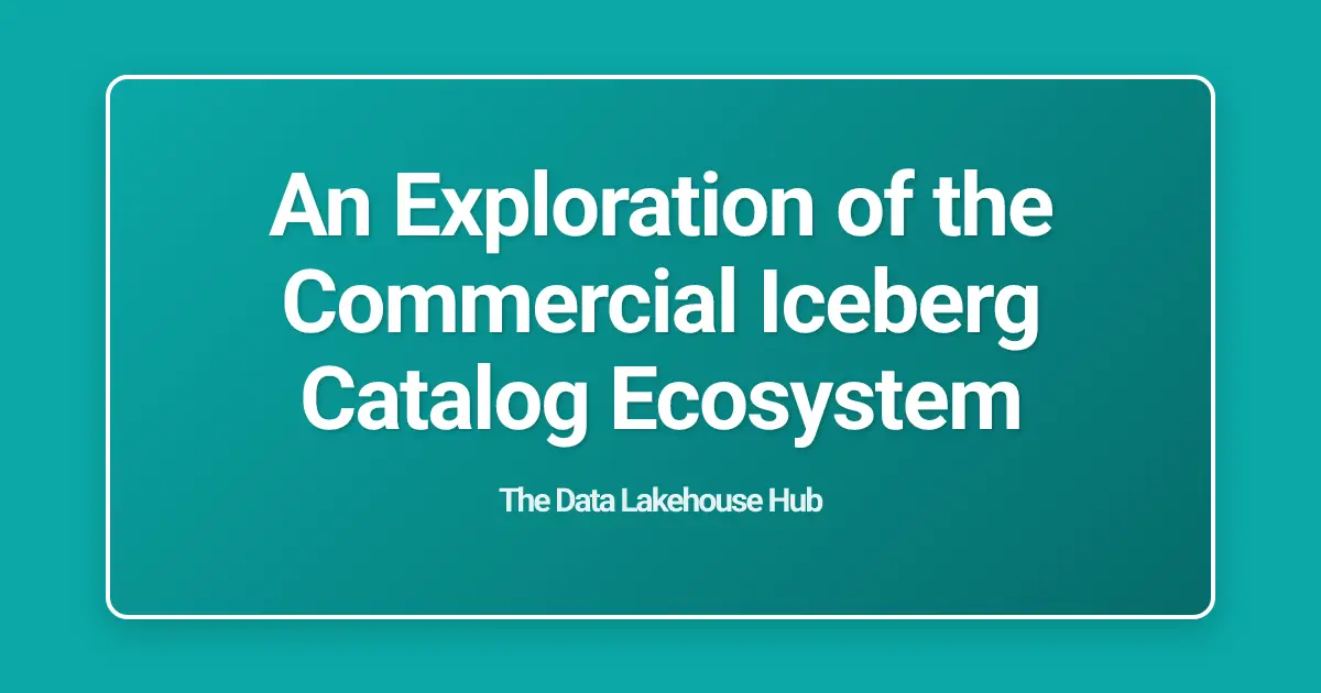 An Exploration of the Commercial Iceberg Catalog Ecosystem