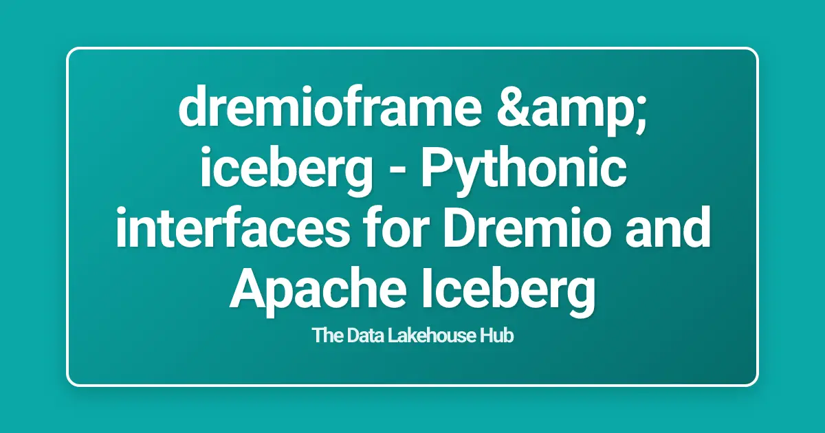 dremioframe & iceberg - Pythonic interfaces for Dremio and Apache Iceberg