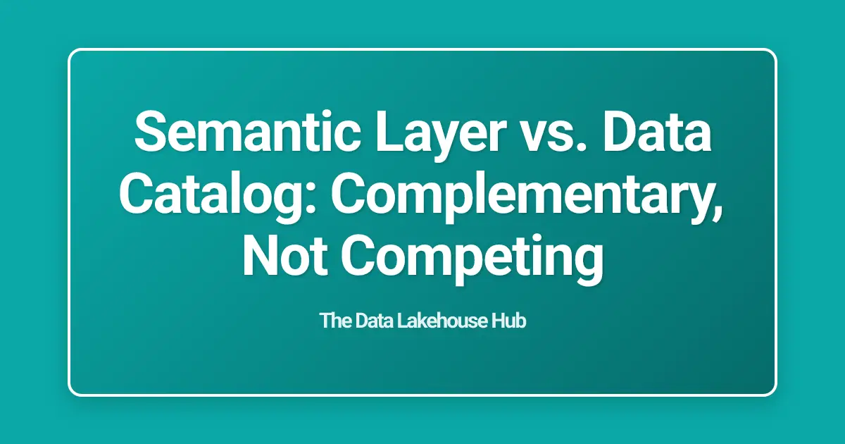 Semantic Layer vs. Data Catalog: Complementary, Not Competing