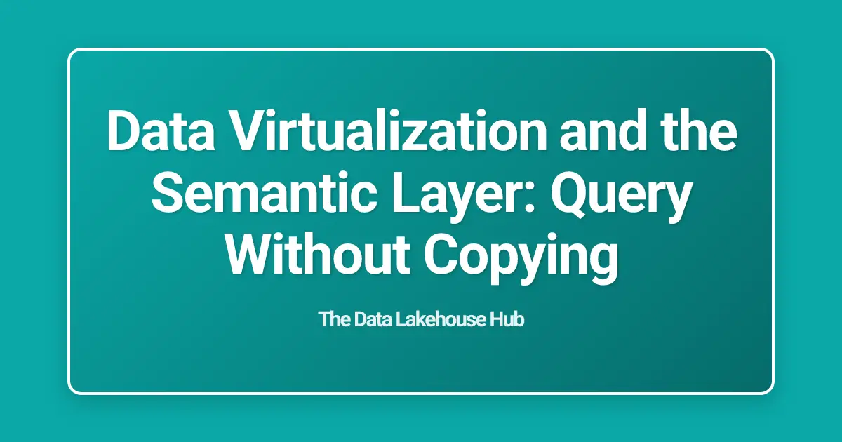 Data Virtualization and the Semantic Layer: Query Without Copying