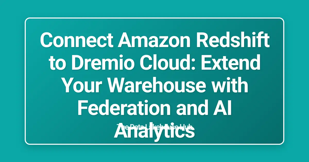 Connect Amazon Redshift to Dremio Cloud: Extend Your Warehouse with Federation and AI Analytics