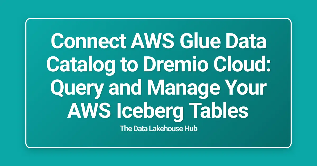 Connect AWS Glue Data Catalog to Dremio Cloud: Query and Manage Your AWS Iceberg Tables