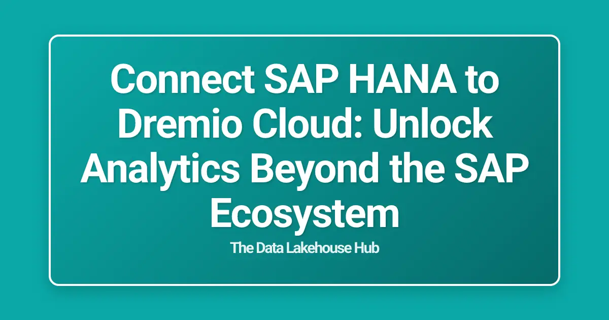 Connect SAP HANA to Dremio Cloud: Unlock Analytics Beyond the SAP Ecosystem