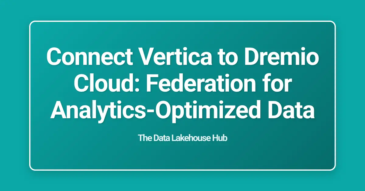 Connect Vertica to Dremio Cloud: Federation for Analytics-Optimized Data