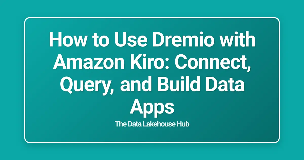 How to Use Dremio with Amazon Kiro: Connect, Query, and Build Data Apps