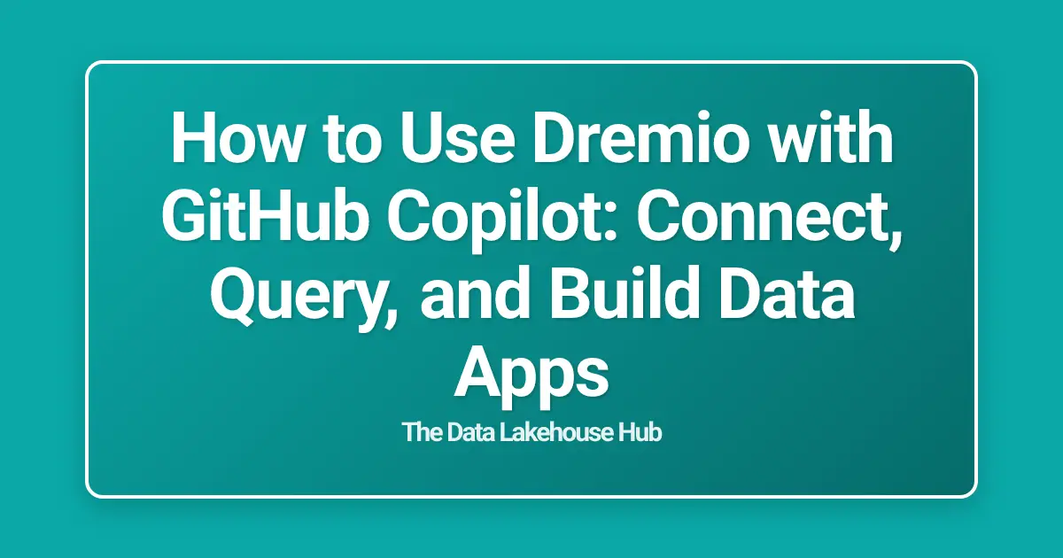 How to Use Dremio with GitHub Copilot: Connect, Query, and Build Data Apps