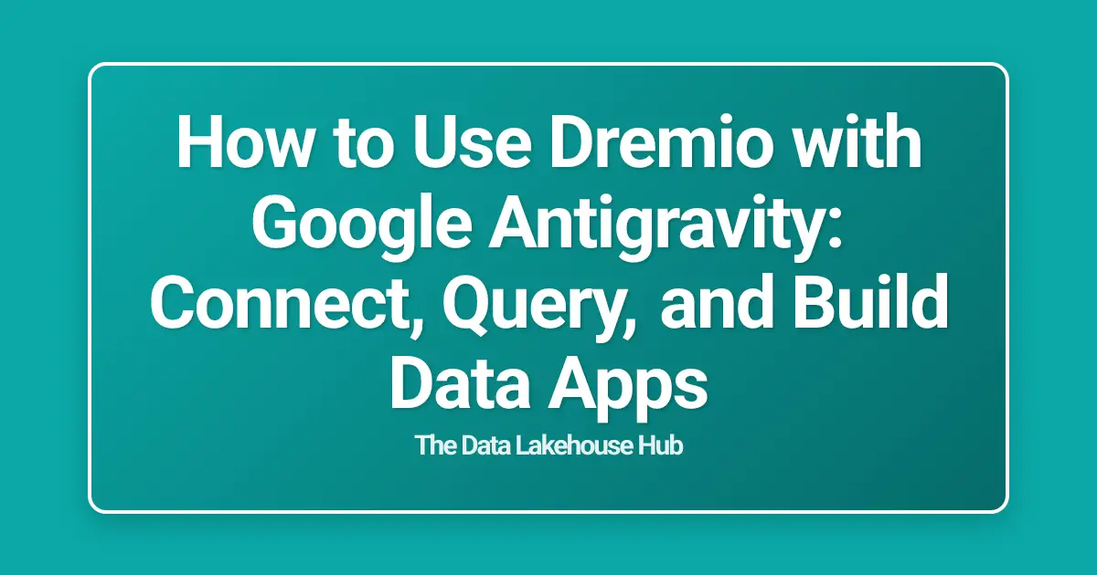 How to Use Dremio with Google Antigravity: Connect, Query, and Build Data Apps