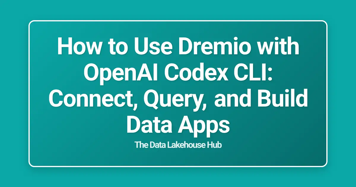 How to Use Dremio with OpenAI Codex CLI: Connect, Query, and Build Data Apps