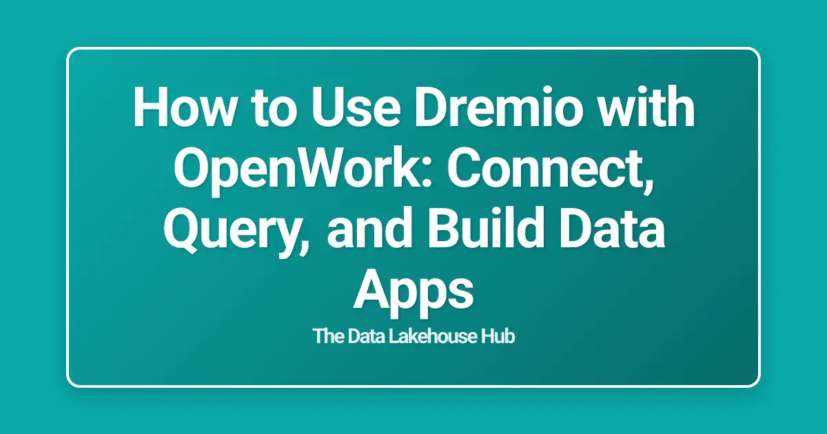 How to Use Dremio with OpenWork: Connect, Query, and Build Data Apps