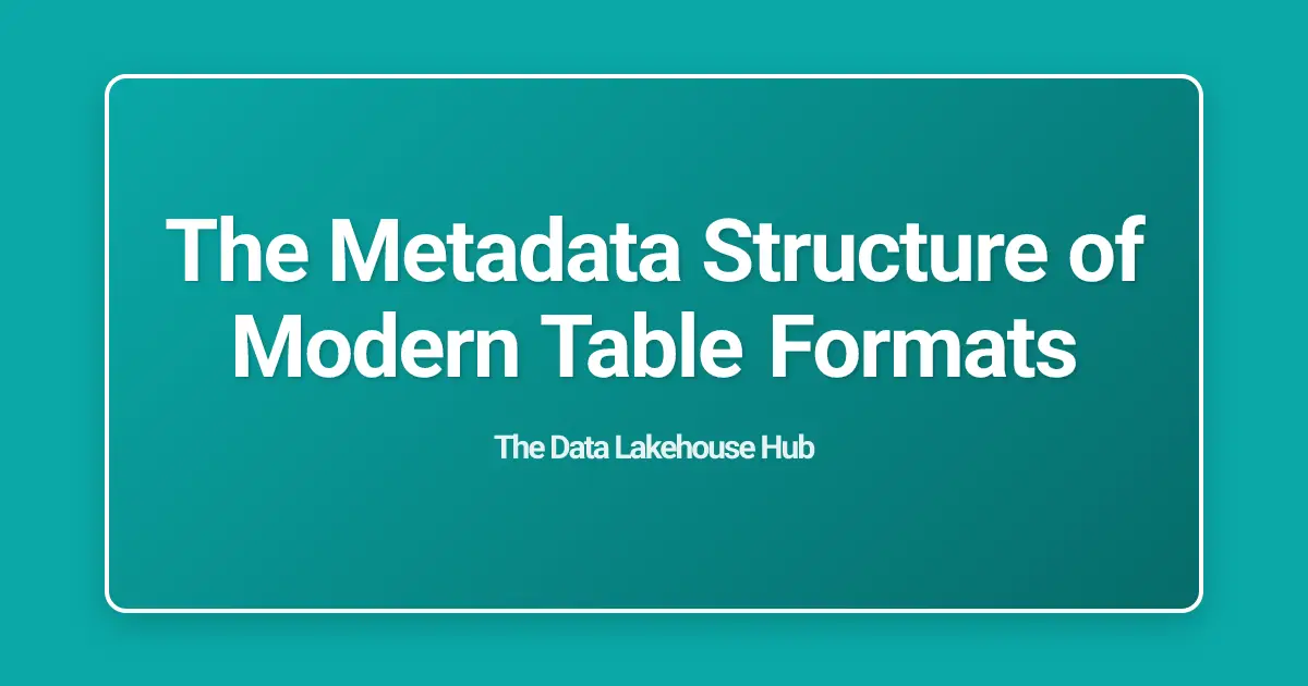 The Metadata Structure of Modern Table Formats