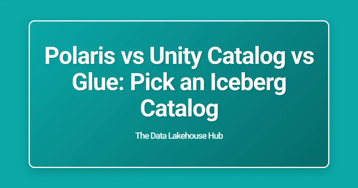 Polaris vs Unity Catalog vs Glue: Pick an Iceberg Catalog
