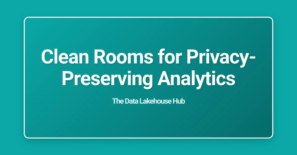 Clean Rooms for Privacy-Preserving Analytics