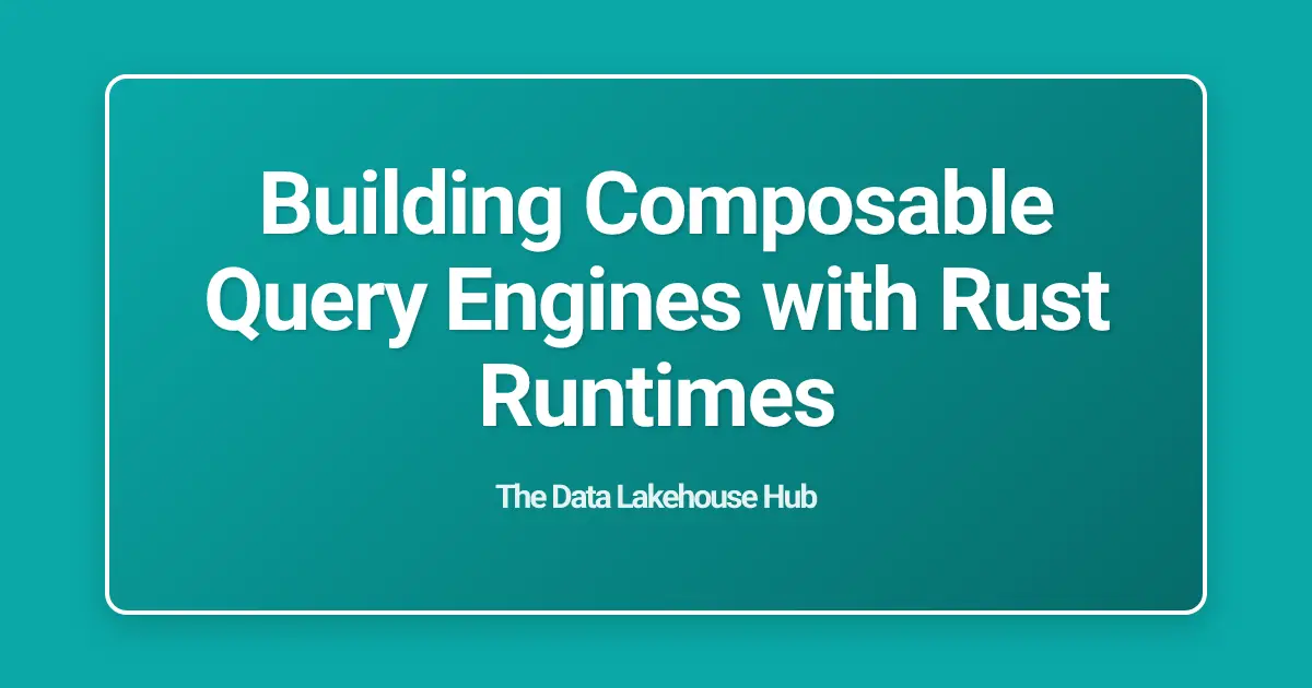 Building Composable Query Engines with Rust Runtimes